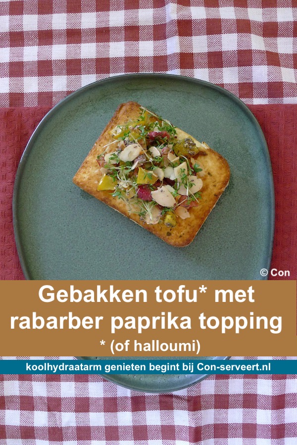 Gebakken tofu (of halloumi) met rabarber paprika topping, koolhydraatarm recept - koolhydraatarm genieten begint bij Con-serveert.nl